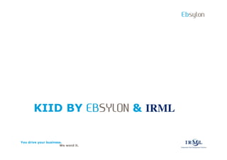 Ebsylon




       KIID BY EBSYLON & IRML
               EBSYLON

You drive your business.
                      We word it.
 