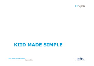 Ebsylon




       KIID MADE SIMPLE

You drive your business.
                      We word it.
 