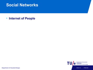 Social Networks


       • Internet of People




Department of Industrial Design   08-03-12   PAGE 26
 