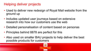 36
Helping deliver projects
• Used to deliver new redesign of Royal Mail website from the
ground up
• Includes updated use...