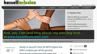 © hassellinclusion
And, yes, I eat (and blog about) ‘my own dog food…’
at www.hassellinclusion.com
 