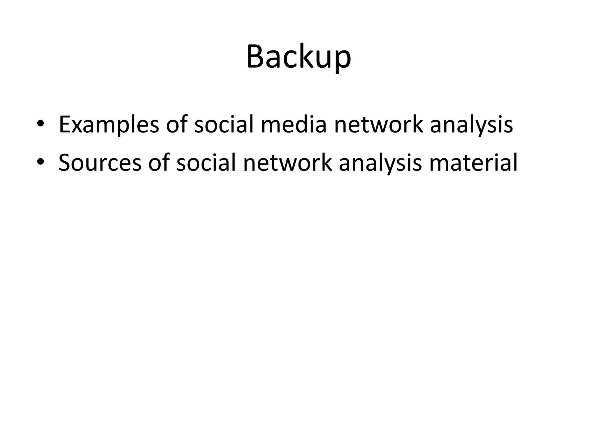 Backup
• Examples of social media network analysis
• Sources of social network analysis material
 