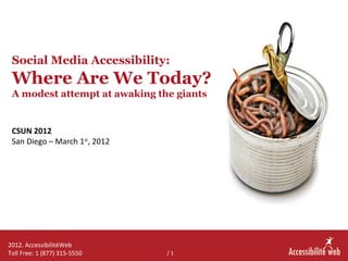 Social Media Accessibility:  Where Are We Today? A modest attempt at awaking the giants CSUN 2012 San Diego – March 1 st , 2012 /  2012. AccessibilitéWeb Toll Free: 1 (877) 315-5550 