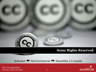 <ul><ul><li>Attribution  ⬌  NonCommercial  ⬌  ShareAlike 2.5 Canada </li></ul></ul>/  Some Rights Reserved 2012. Accessibi...