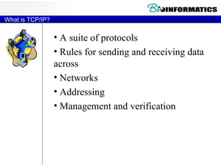 What is TCP/IP? A suite of protocols Rules for sending and receiving data across  Networks Addressing Management and verification 
