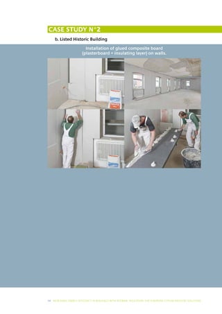 Case study N°2
     b. Listed Historic Building

                           Installation of glued composite board
                         (plasterboard + insulating layer) on walls.




14 I INCREASING ENERGY EFFICIENCY IN BUILDINGS WITH INTERNAL INSUL ATION: THE EUROPEAN GYPSUM INDUSTRY SOLUTIONS
 
