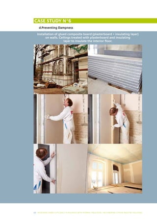 Case study N°6
     d.Preventing Dampness

   Installation of glued composite board (plasterboard + insulating layer)
         on walls. Ceilings treated with plasterboard and insulating
                      layer to insulate the interior floor.




22 I INCREASING ENERGY EFFICIENCY IN BUILDINGS WITH INTERNAL INSUL ATION: THE EUROPEAN GYPSUM INDUSTRY SOLUTIONS
 