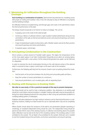 C.  inimising Air Infiltration throughout the Building
   M
   Envelope
     Each building is a combination of systems. Optimal thermal protection for a building comes
     with proper air sealing and insulation. And, in fact, the only way to stop air infiltration is to properly
     seal the building envelope.
     Air infiltration behind an insulated lining, and through gaps and cracks in the wall behind, reduce
     the thermal performance of the wall.
     The design should incorporate an air barrier to reduce air leakage. This can be:
     	 A parging coat on the inside of the external wall;
     	 Continuous ribbons of adhesive behind a rigid insulation backed plasterboard along the top
        and bottom of the wall, at internal and external corners and around all openings and service
        penetrations;
     	 A layer of plasterboard sealed at all junctions, with a flexible sealant used at the floor junction
        and around openings and service penetrations;
     	 A separate vapour control layer.

D. Anticipating Condensation in the Construction
     All air contains a certain amount of ‘invisible’ water vapour. The higher the temperature of the
     air the more water vapour it can hold. Condensation frequently occurs when air carrying vapour
     comes into contact with a cool surface. At this reduced temperature less water can be held and
     it is deposited.
     In order to minimise the risk of condensation forming on the cold internal surface of the external
     wall, it is essential to have a vapour control layer on the warm side of the insulation.
     Furthermore, the following will help limit the amount of warm room air getting behind the insula-
     tion:
     	 Seal the joints at the junctions between the dry lining and surrounding walls and floors ;
     	 Keep the number of service penetrations to a minimum ;
     	 Seal around penetrations, such as waste pipes, with an expanding foam.

E. Dealing with Dampness in Existing Walls
     We refer to case study n°6 for a practical example of the way to prevent dampness.
     Dry lining should not be used to treat a dampness problem. Any dampness in an existing wall
     should be cured before internal insulation is installed. Existing solid walls may be temporarily suf-
     fering from damp following treatment for rising damp or after curing rain penetration problems or
     rectifying leaking gutters or downpipes.
     Polyfoam extruded polystyrene has high moisture resistance and its thermal performance is unaf-
     fected by moisture, making it an ideal insulant for use on solid walls which may not be completely
     dry.
     Where doubts remain about the resistance of the wall to rain penetration (despite repointing or
     rendering), an insulated independent lining should be used. The independent lining should be
     placed at least 25mm clear of the existing masonry. A collection and draining device for possible
     water infiltration must be laid at the foot of the insulating material. The resulting cavity is in fact
     ventilated to the outside. The air blade is thus ventilated to the outside. Particular care is needed
     to seal the insulated lining at the perimeter, at all service penetrations and around openings.




INCREASING ENERGY EFFICIENCY IN BUILDINGS WITH INTERNAL INSUL ATION: THE EUROPEAN GYPSUM INDUSTRY SOLUTIONS I 35
 