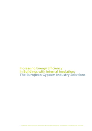 Increasing Energy Efficiency
in Buildings with Internal Insulation:
The European Gypsum Industry Solutions




2 I INCREASING ENERGY EFFICIENCY IN BUILDINGS WITH INTERNAL INSUL ATION: THE EUROPEAN GYPSUM INDUSTRY SOLUTIONS
 