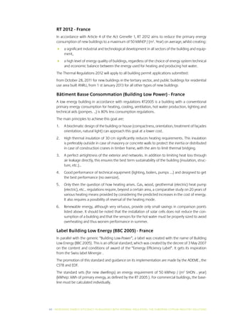 RT 2012 - France
     In accordance with Article 4 of the Act Grenelle 1, RT 2012 aims to reduce the primary energy
     consumption of new buildings to a maximum of 50 kWhEP / (m2. Year) on average, whilst creating:
     	 a significant industrial and technological development in all sectors of the building and equip-
        ment,
     	 a high level of energy quality of buildings, regardless of the choice of energy system technical
        and economic balance between the energy used for heating and producing hot water.
     The Thermal Regulations 2012 will apply to all building permit applications submitted:
     from October 28, 2011 for new buildings in the tertiary sector, and public buildings for residential
     use area built ANRU, from 1 st January 2013 for all other types of new buildings

     Bâtiment Basse Consommation (Building Low Power) - France
     A low energy building in accordance with regulations RT2005 is a building with a conventional
     primary energy consumption for heating, cooling, ventilation, hot water production, lighting and
     technical aids (pompes. ..) is 80% less consumption regulations.
     The main principles to achieve this goal are:
     1. 	 A bioclimatic design of the building or house (compactness, orientation, treatment of façades
          orientation, natural light) can approach this goal at a lower cost.
     2. 	 High thermal insulation of 30 cm significantly reduces heating requirements. This insulation
          is preferably outside in case of masonry or concrete walls to protect the inertia or distributed
          in case of construction cranes in timber frame, with the aim to limit thermal bridging.
     3. 	 A perfect airtightness of the exterior and networks. In addition to limiting heat loss through
          air leakage directly, this ensures the best term sustainability of the building (insulation, struc-
          ture, etc.)..
     4. 	 Good performance of technical equipment (lighting, boilers, pumps ...) and designed to get
          the best performance (no oversize).
     5. 	 Only then the question of how heating arises. Gas, wood, geothermal (electric) heat pump
          (electric), etc.. regulations require, beyond a certain area, a comparative study on 20 years of
          various heating means provided by considering the predicted increases in the cost of energy.
          It also requires a possibility of reversal of the heating mode.
     6. 	 Renewable energy, although very virtuous, provide only small savings in comparison points
          listed above. It should be noted that the installation of solar cells does not reduce the con-
          sumption of a building and that the sensors for the hot water must be properly sized to avoid
          overheating and thus worsen performance in summer.

     Label Building Low Energy (BBC 2005) - France
     In parallel with the generic “Building Low-Power”, a label was created with the name of Building
     Low Energy (BBC 2005). This is an official standard, which was created by the decree of 3 May 2007
     on the content and conditions of award of the “Eenergy Efficiency Label”. It gets its inspiration
     from the Swiss label Minergie .
     The promotion of this standard and guidance on its implementation are made by the ADEME , the
     CSTB and EDF.
     The standard sets (for new dwellings) an energy requirement of 50 kWhep / (m2 SHON . year)
     (kWhep: kWh of primary energy, as defined by the RT 2005 ). For commercial buildings, the base-
     line must be calculated individually.




40 I INCREASING ENERGY EFFICIENCY IN BUILDINGS WITH INTERNAL INSUL ATION: THE EUROPEAN GYPSUM INDUSTRY SOLUTIONS
 