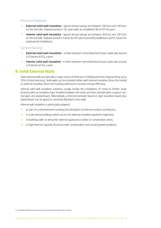 Financial Payback
        	 External solid wall insulation - typical annual savings are between 100 Euro and 140 Euro
           on the fuel bills. Payback period is 12+ years with an installation life of 25-30 years.
        	 Interior solid wall insulation - typical annual savings are between 90 Euro and 120 Euro
           on the fuel bills. Payback period is 3 years for DIY (do-it-yourself) installations and 6-7 years for
           professional installations.

        Carbon Saving3
        	 External solid wall insulation - a three bedroom semi-detached house could save around
           2.5 tonnes of CO2 a year.
        	 Interior solid wall insulation - a three bedroom semi-detached house could save around
           2.4 tonnes of CO2 a year.

B. Solid External Walls
        Solid external walls are typically a major source of heat loss in individual homes (representing up to
        35% of total heat loss). Solid walls can be insulated either with internal insulation (from the inside)
        or external insulation (from the building exterior) to increase energy efficiency.
        Internal solid wall insulation solutions usually involve the installation of metal or timber studs
        (frames) with an insulation layer installed between the studs and then overlaid with a vapour con-
        trol layer and plasterboard. Alternatively, a thermal laminate board or rigid insulation board plus
        plasterboard can be glued or mechanically fixed to the walls.
        Internal wall insulation is particularly adapted:
        	 as part of a refurbishment involving the disruption of internal surfaces and fixtures;
        	 in multi-storey buildings where access for external insulation would be expensive;
        	 in buildings with an attractive external appearance and/or in conservation areas;
        	 in high thermal capacity structures with condensation and mould growth problems.




3. http://www.staffordarea.saveyourenergy.org.uk/how/insulation/solid_wall_insulation




INCREASING ENERGY EFFICIENCY IN BUILDINGS WITH INTERNAL INSUL ATION: THE EUROPEAN GYPSUM INDUSTRY SOLUTIONS I 7
 