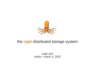 the ceph distributed storage system


                sage weil
         strata – march 1, 2012
 