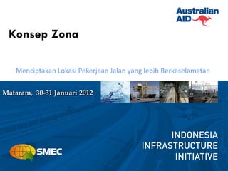 Konsep Zona

    Menciptakan Lokasi Pekerjaan Jalan yang lebih Berkeselamatan

Mataram, 30-31 Januari 2012
 