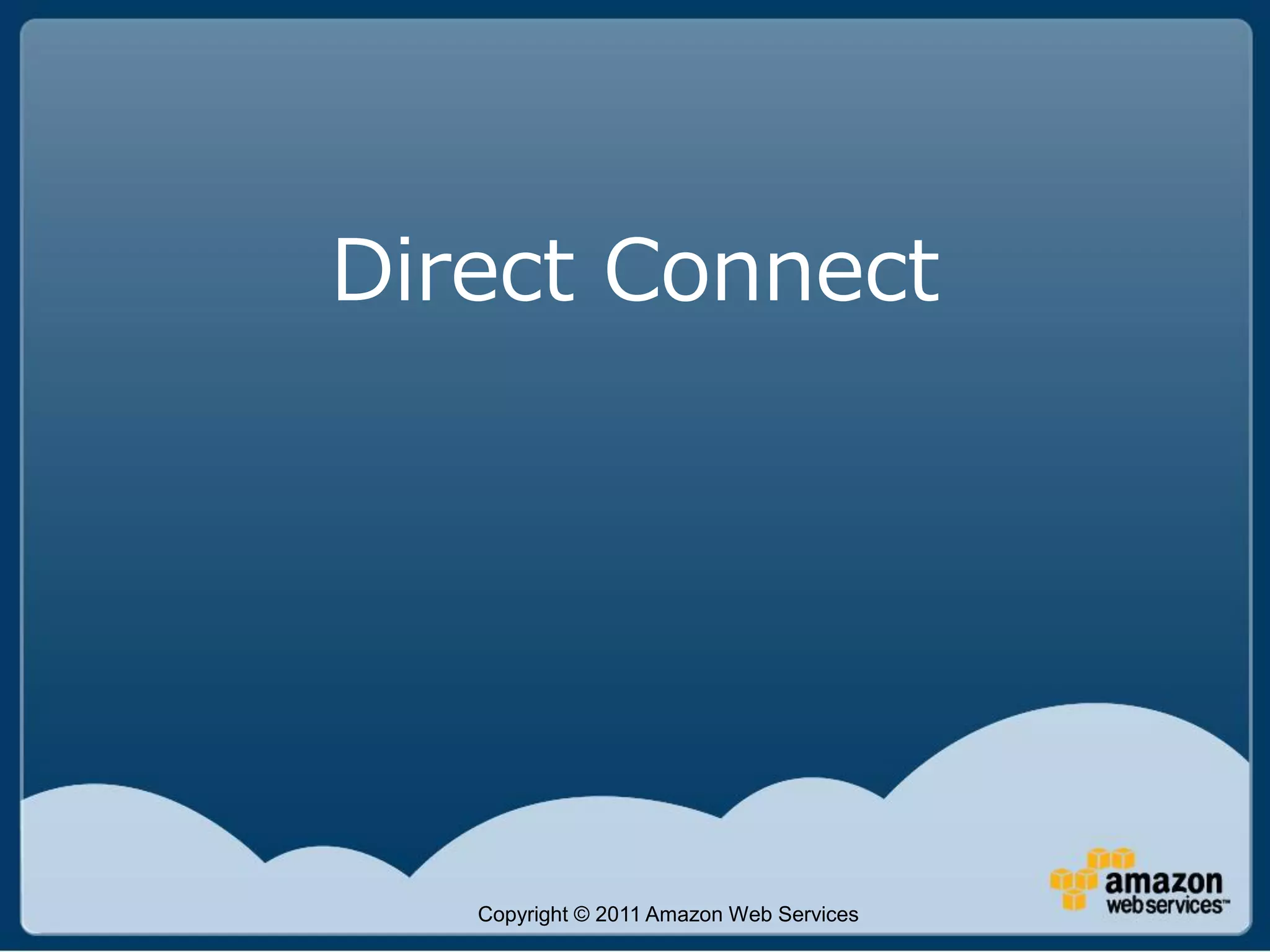 Direct Connect




   Copyright © 2011 Amazon Web Services
 