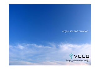 enjoy life and creation




   http://www.velc.co.jp
                    37
 