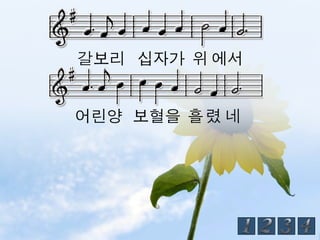 갈보리 십자가 위 에서


어린양 보혈을 흘 렸 네
 