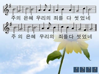 주의 은혜 우리의 죄를 다 씻 었 네


주 의 은혜 우리의 죄를 다 씻 었 네
 