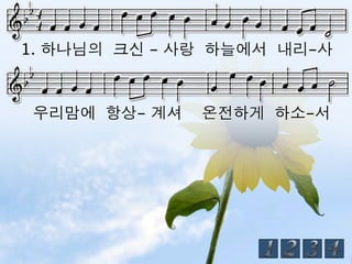 1. 하나님의 크신 - 사랑 하늘에서 내리-사



우리맘에 항상- 계셔   온전하게 하소-서
 