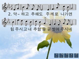 2. 약 - 하고 추해도 주 께 로 나가면


힘 주시 고 내 추함 을 곧 씻어 주시네
 