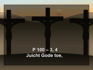 P 100 – 3, 4 Juicht Gode toe,  