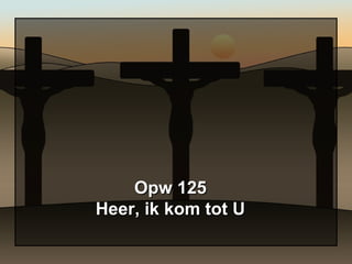 Opw 125 Heer, ik kom tot U 