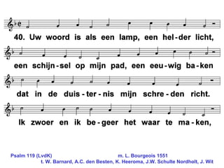 Psalm 119 (LvdK)      m. L. Bourgeois 1551   t . W . Barnard,  A .C. den Besten,  K . Heeroma,   J.W. Schulte Nordholt, J. Wit 
