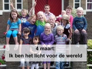 4 maart:  Ik ben het licht voor de wereld  