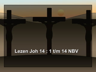 Lezen Joh 14 : 1 t/m 14 NBV 