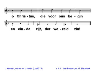 U kennen, uit en tot U leven (LvdK 75) t. A.C. den Besten; m. G. Neumark  