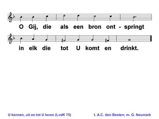 U kennen, uit en tot U leven (LvdK 75) t. A.C. den Besten; m. G. Neumark  