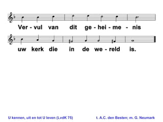 U kennen, uit en tot U leven (LvdK 75) t. A.C. den Besten; m. G. Neumark  