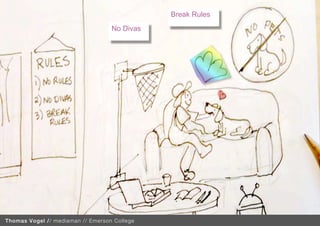 Break Rules 
                                   No Divas
                                    




                                                             XXX
Thomas Vogel // mediaman // Emerson College
 