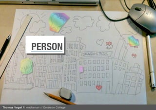 PERSON



                                              XXX
Thomas Vogel // mediaman // Emerson College
 