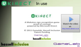 In use



          Watch the video
               at:
         http://www.ukinect.co.uk
 