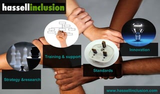 Innovation
                     Training & supportfor embedding


                                            Standards

Strategy &research

                                                  www.hassellinclusion.com
 