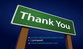 e: jonathan@hassellinclusion.com
t: @jonhassell
w: www.hassellinclusion.com
 