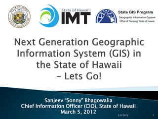 Sanjeev “Sonny” Bhagowalia
Chief Information Officer (CIO), State of Hawaii
                March 5, 2012            3/6/2012   1
 
