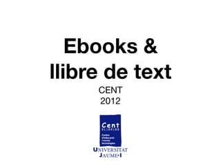 Ebooks &
llibre de text
     CENT
     2012
 