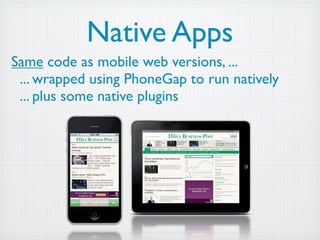 Native Apps
Same code as mobile web versions, ...
 ... wrapped using PhoneGap to run natively
 ... plus some native plugins
 
