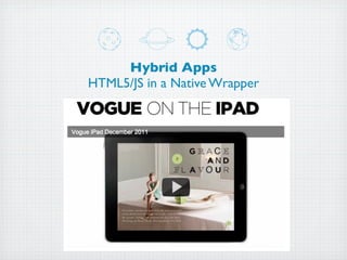 Hybrid Apps
HTML5/JS in a Native Wrapper
 
