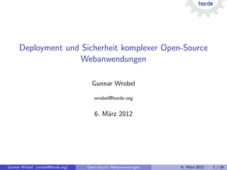 Deployment und Sicherheit komplexer Open-Source
                     Webanwendungen

                                     Gunnar Wrobel

                                      wrobel@horde.org


                                      6. M¨rz 2012
                                          a




Gunnar Wrobel (wrobel@horde.org)   Open-Source Webanwendungen   6. M¨rz 2012
                                                                    a          1 / 28
 