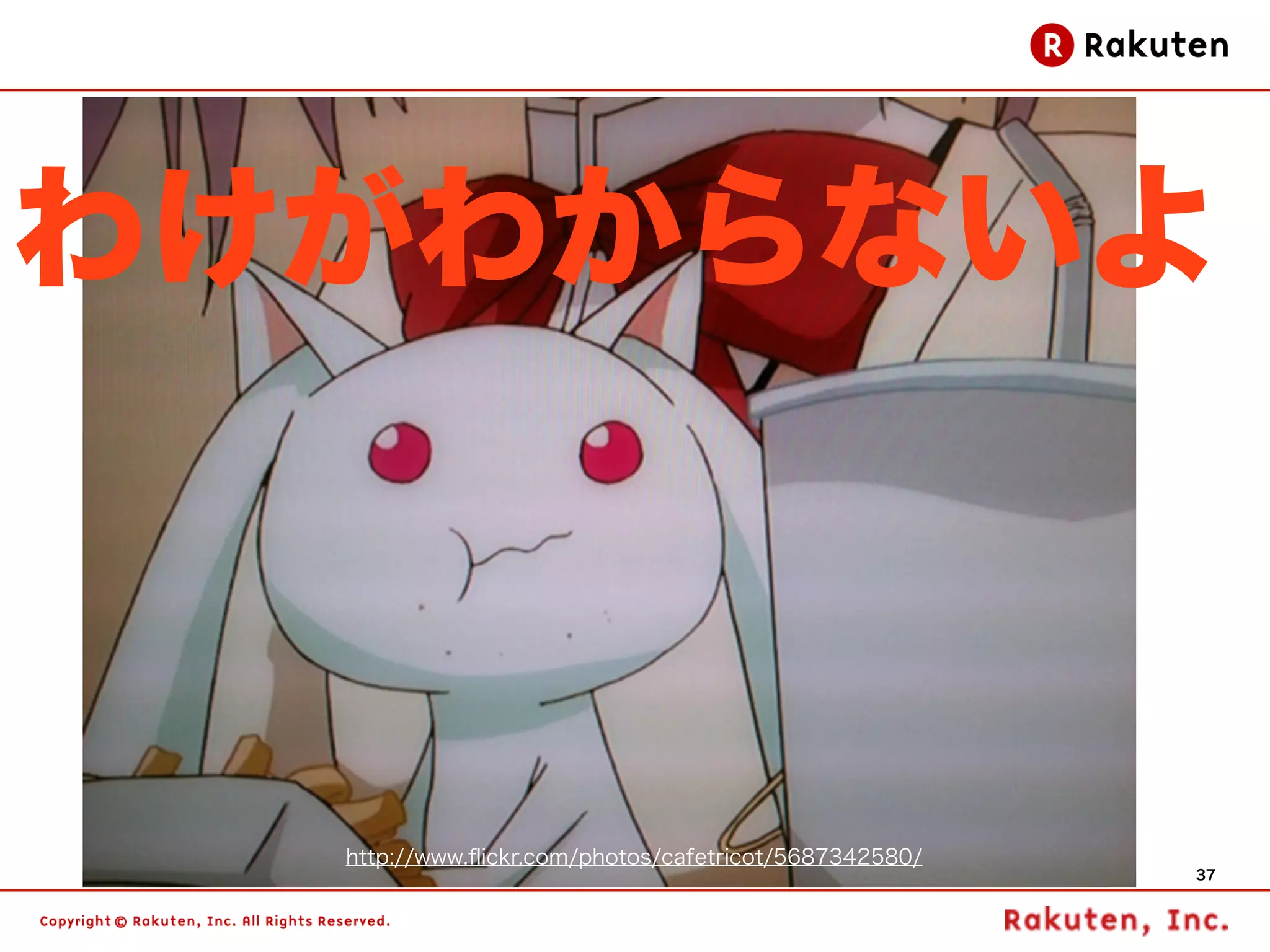 わけがわからないよ



  http://www.ﬂickr.com/photos/cafetricot/5687342580/
                                                       37
 