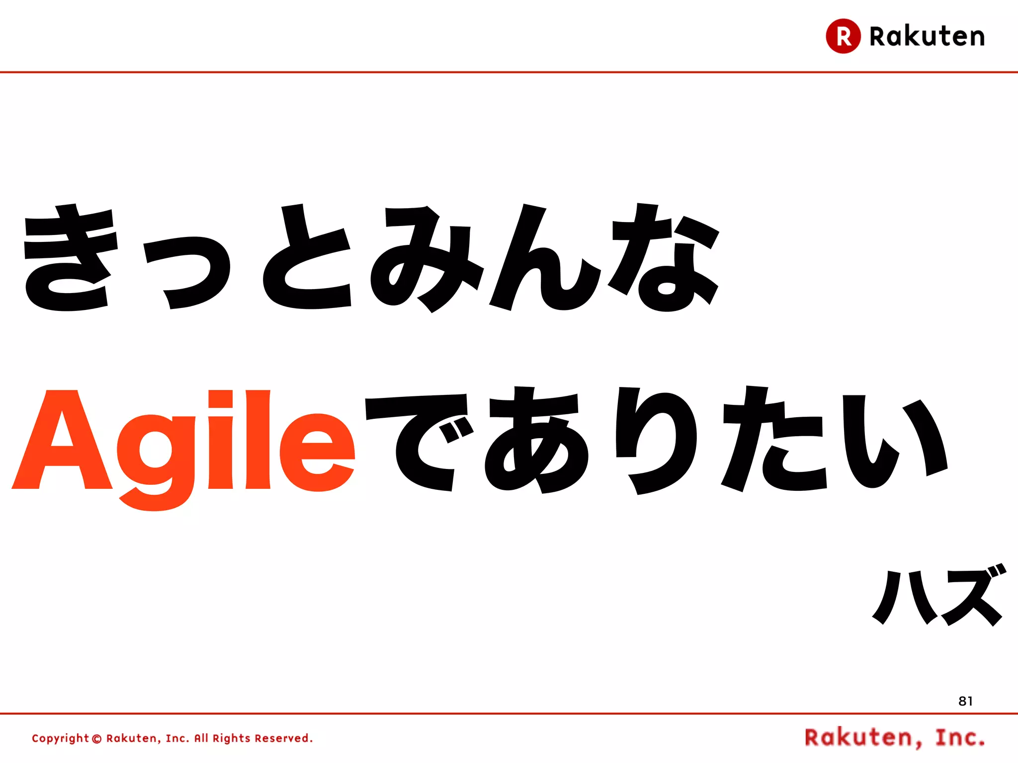 きっとみんな
Agileでありたい
         ハズ
             81
 