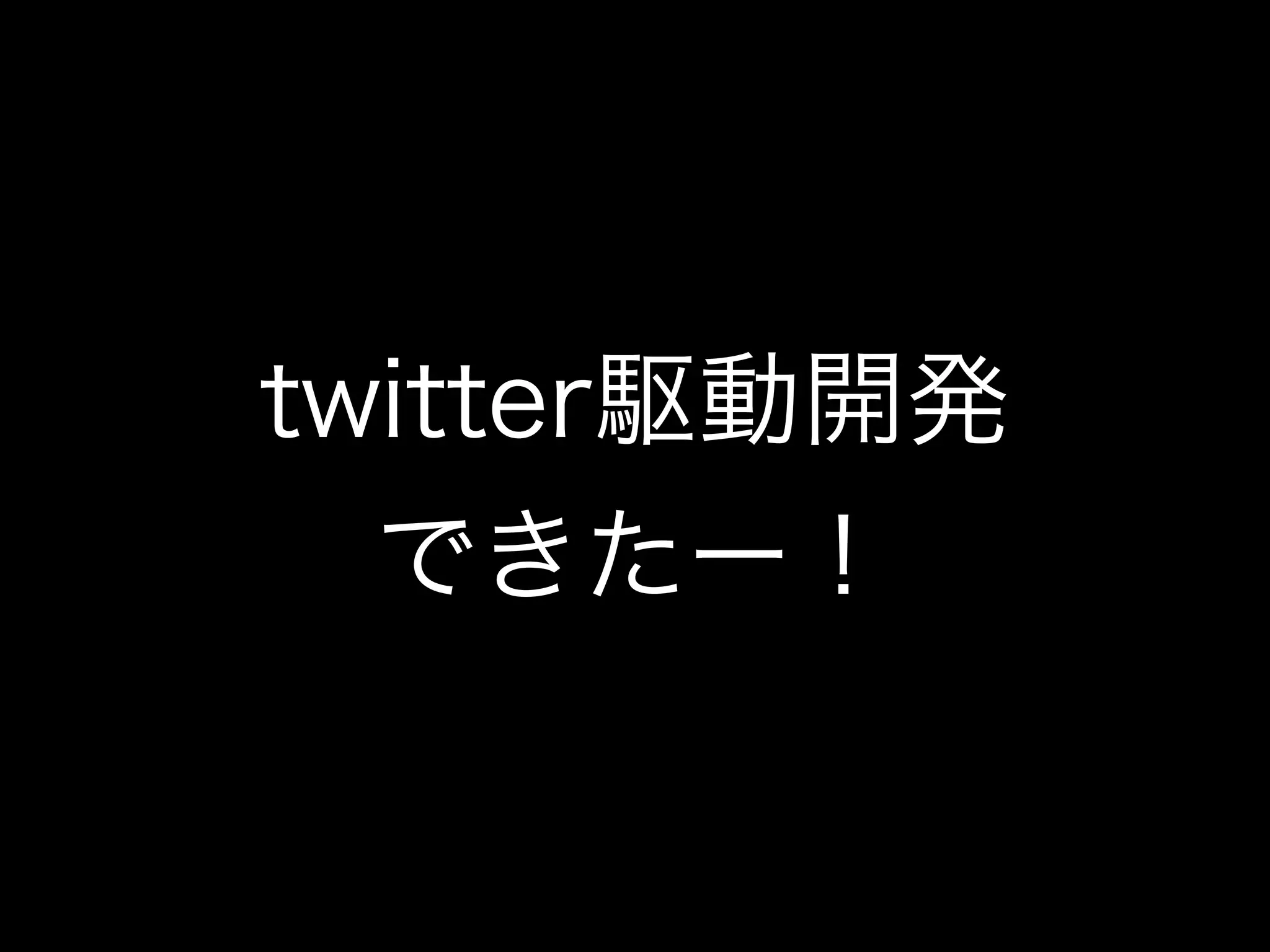 twitter駆動開発
  できたー！
 