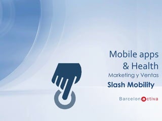 Mobile apps
  & Health
Marketing y Ventas
Slash Mobility
 