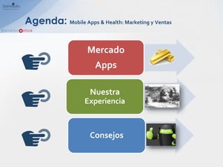 Agenda: Mobile Apps & Health: Marketing y Ventas

                    Mercado
                      Apps

                     Nuestra
                   Experiencia



                     Consejos
 