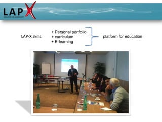+ Personal portfolio
LAP-X skills   + curriculum           platform for education
               + E-learning
 