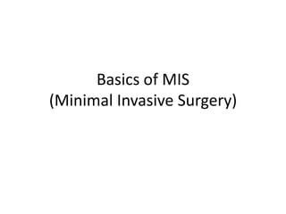 Basics of MIS
(Minimal Invasive Surgery)
 