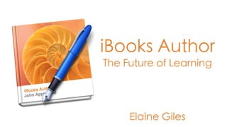iBooks Author
The Future of Learning




     Elaine Giles
 