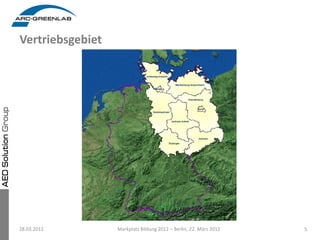 Vertriebsgebiet




28.03.2012        Markplatz Bildung 2012 – Berlin, 22. März 2012   5
 